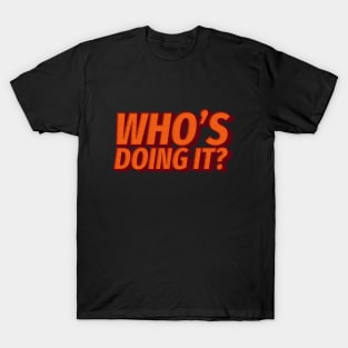 Who's doing it? T-Shirt